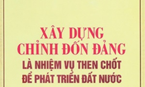 Xây dựng, chỉnh đốn Đảng là nhiệm vụ then chốt để phát triển đất nước