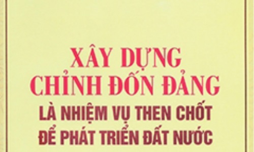 Xây dựng, chỉnh đốn Đảng là nhiệm vụ then chốt để phát triển đất nước