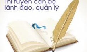 Thi tuyển cán bộ lãnh đạo, quản lý có phải là một giải pháp cho công tác cán bộ?